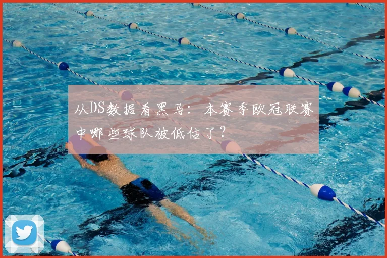 从DS数据看黑马：本赛季欧冠联赛中哪些球队被低估了？