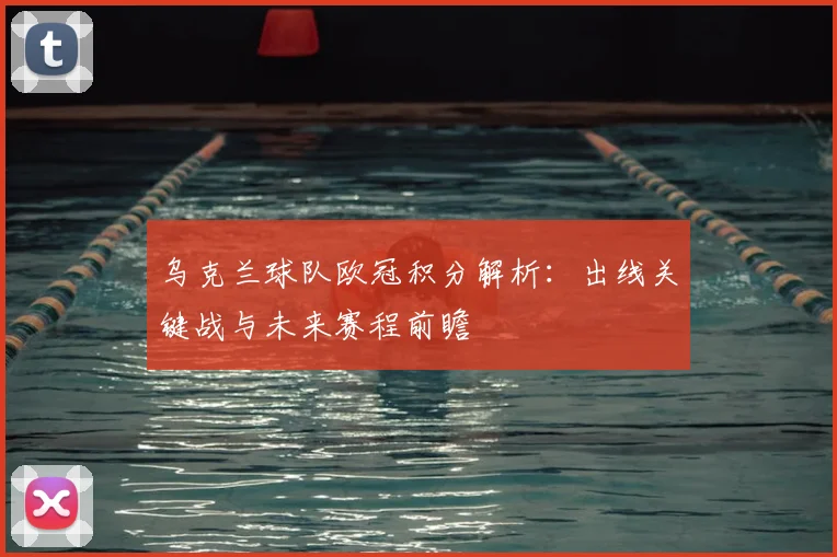 乌克兰球队欧冠积分解析：出线关键战与未来赛程前瞻