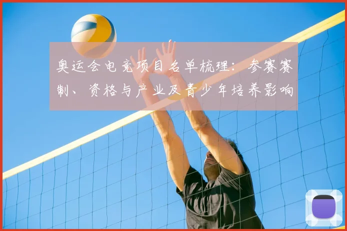 奥运会电竞项目名单梳理：参赛赛制、资格与产业及青少年培养影响